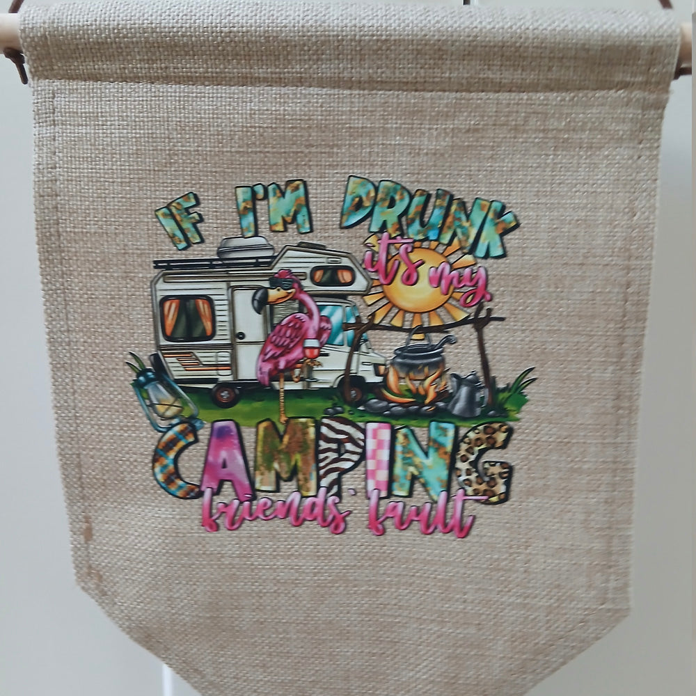 Linen Novelty Flag - "If Im Drunk Its My Camping Friend fault"