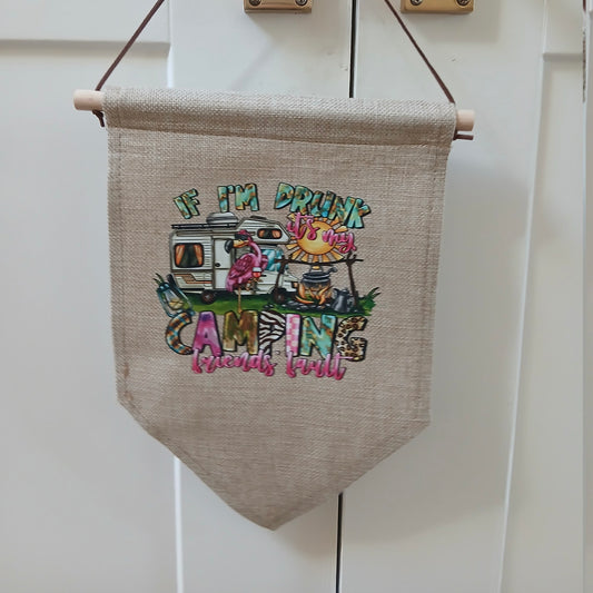 Linen Novelty Flag - "If Im Drunk Its My Camping Friend fault"