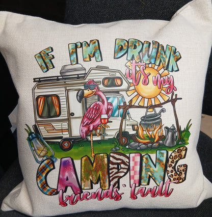 New Design "If I'm Drunk It's My Camping Friends Fault"  Cushion & Cover